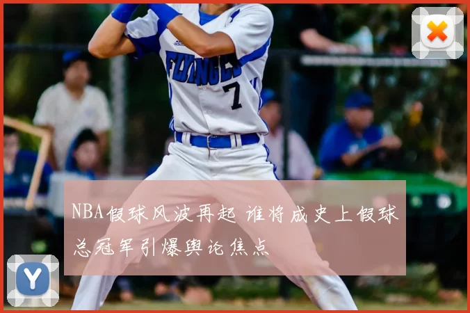 NBA假球风波再起 谁将成史上假球总冠军引爆舆论焦点