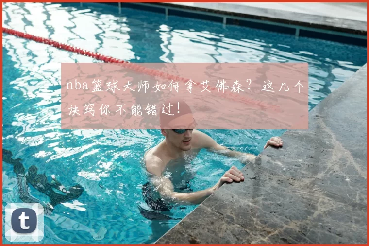 nba篮球大师如何拿艾佛森？这几个诀窍你不能错过！
