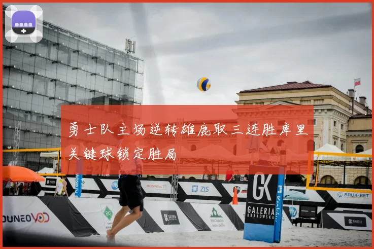 勇士队主场逆转雄鹿取三连胜库里关键球锁定胜局