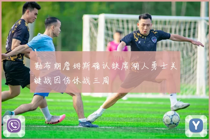 勒布朗詹姆斯确认缺席湖人勇士关键战因伤休战三周