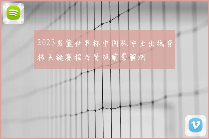 2023男篮世界杯中国队冲击出线资格关键赛程与晋级前景解析