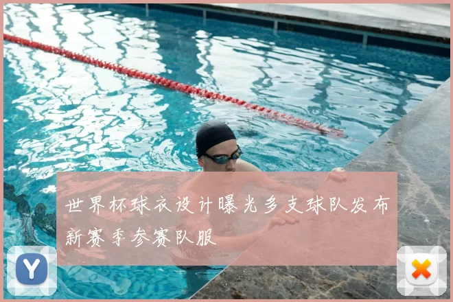 世界杯球衣设计曝光多支球队发布新赛季参赛队服