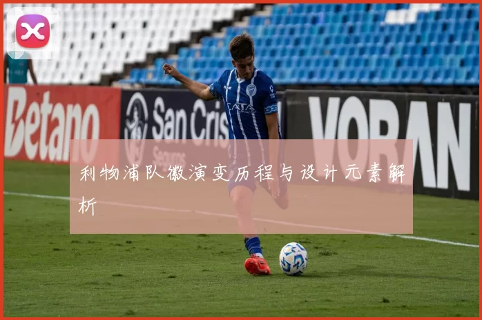 利物浦队徽演变历程与设计元素解析