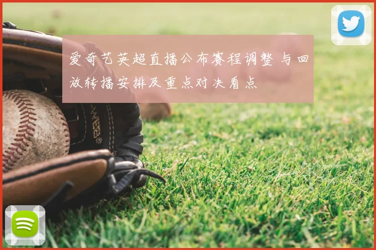 爱奇艺英超直播公布赛程调整 与回放转播安排及重点对决看点