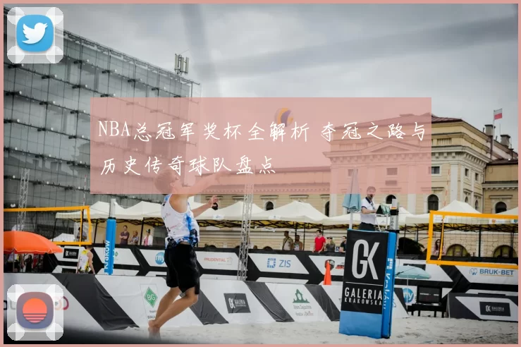 NBA总冠军奖杯全解析 夺冠之路与历史传奇球队盘点