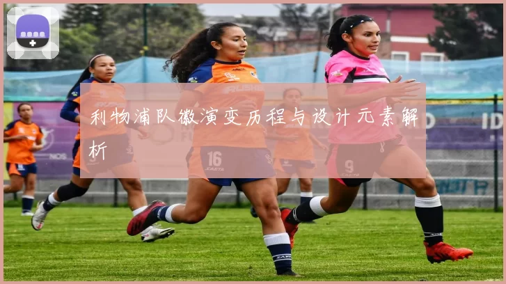 利物浦队徽演变历程与设计元素解析