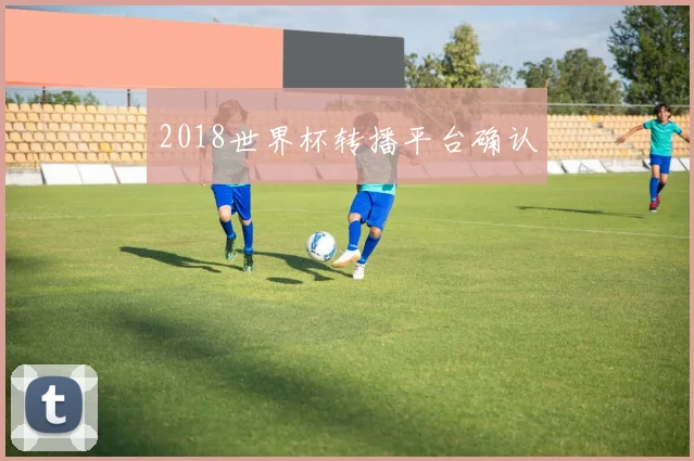 2018世界杯转播平台确认