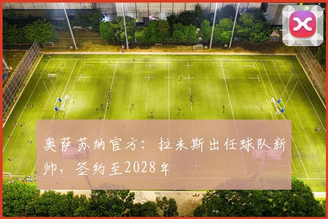 奥萨苏纳官方:拉米斯出任球队新帅,签约至2028年
