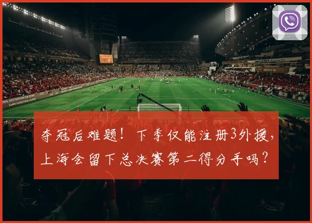 夺冠后难题！下季仅能注册3外援，上海会留下总决赛第二得分手吗？