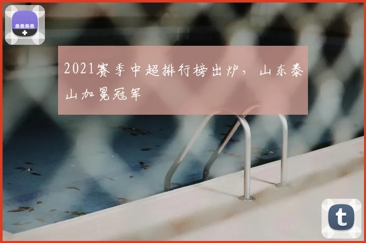 2021赛季中超排行榜出炉，山东泰山加冕冠军